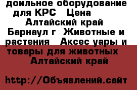 доильное оборудование для КРС › Цена ­ 100 - Алтайский край, Барнаул г. Животные и растения » Аксесcуары и товары для животных   . Алтайский край